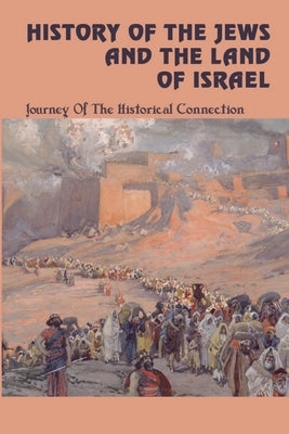 History Of The Jews And The Land Of Israel: Journey Of The Historical Connection by Jacobus, Deneen