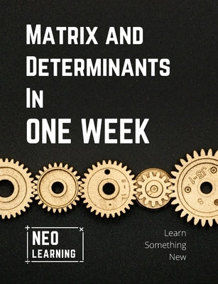 Matrix And Determinants In One Week: With an introduction to Brain Based Learning (BBL) by Remanan, Vineeth