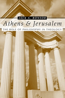 Athens and Jerusalem: The Role of Philosophy in Theology by Bonsor, Jack a.