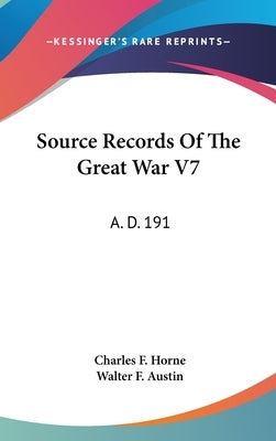 Source Records Of The Great War V7: A. D. 191 by Horne, Charles F.