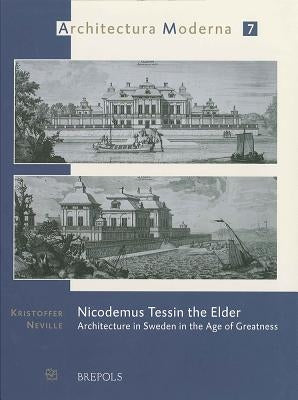 Nicodemus Tessin the Elder: Architecture in Sweden in the Age of Greatness by Neville, Kristoffer
