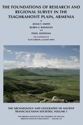 The Archaeology and Geography of Ancient Transcaucasian Societies, Volume I: The Foundations of Research and Regional Survey in the Tsaghkahovit Plain by Avetisyan, P. S.