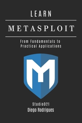 Learn Metasploit: From Fundamentals to Practical Applications by Rodrigues, Diego