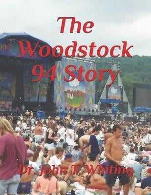 The Woodstock 94 Story: The 25th Anniversary of the Woodstock Music Festival by Whiting, John T.