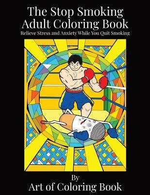 The Stop Smoking Adult Coloring Book: Relieve Stress and Anxiety While You Quit Smoking by Coloringbook, Art of