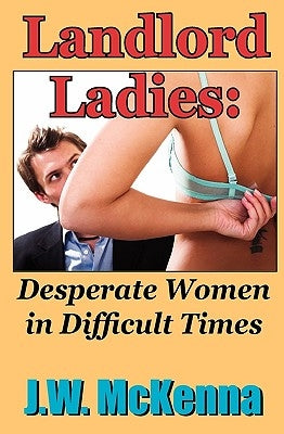 Landlord Ladies: : Desperate Women in Difficult Times by McKenna, J. W.