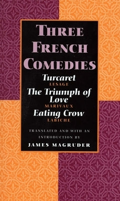 Three French Comedies: Turcaret, the Triumph of Love, and Eating Crow by Magruder, James