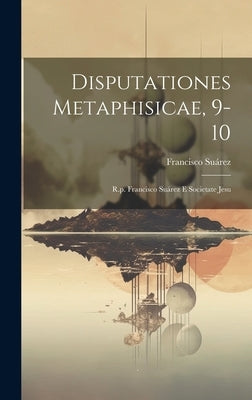 Disputationes Metaphisicae, 9-10: R.p. Francisco Suárez E Societate Jesu by Suárez, Francisco