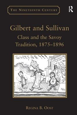 Gilbert and Sullivan: Class and the Savoy Tradition, 1875-1896 by Oost, Regina B.