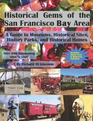 Historical Gems of the San Francisco Bay Area: A Guide to Museums, Historical Sites, History Parks, and Historical Homes by Di Giacomo, Jerry
