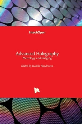 Advanced Holography: Metrology and Imaging by Naydenova, Izabela