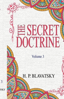 The Secret Doctrine: Volume 3 by Blavatsky, Helena Petrovna