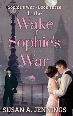 In the Wake of Sophie's War: The guns are silent, the whole world has changed. So has she... by Jennings, Susan a.