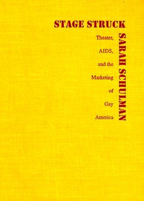 Stagestruck: Theater, Aids, and the Marketing of Gay America by Schulman, Sarah