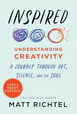Inspired: Understanding Creativity: A Journey Through Art, Science, and the Soul by Richtel, Matt
