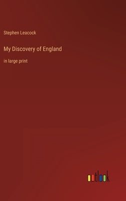 My Discovery of England: in large print by Leacock, Stephen