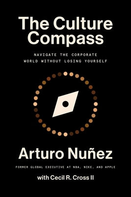 The Culture Compass: Navigate the Corporate World Without Losing Yourself by Nunez, Arturo