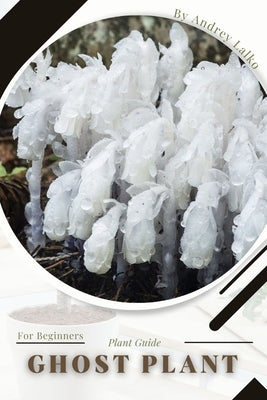 Ghost Plant: Plant Guide by Lalko, Andrey