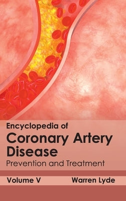Encyclopedia of Coronary Artery Disease: Volume V (Prevention and Treatment) by Lyde, Warren