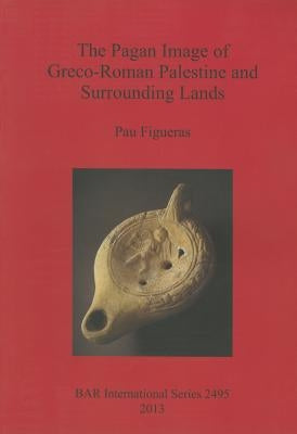 The Pagan Image of Greco-Roman Palestine and Surrounding Lands by Figueras, Pau