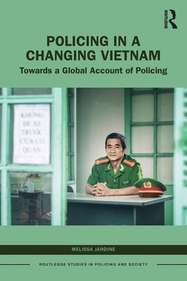 Policing in a Changing Vietnam: Towards a Global Account of Policing by Jardine, Melissa