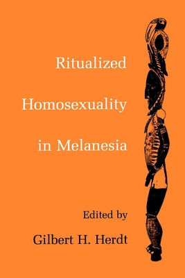 Ritualized Homosexuality in Melanesia by Herdt, Gilbert H.