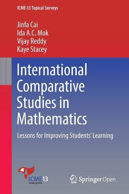 International Comparative Studies in Mathematics: Lessons for Improving Students' Learning by Cai, Jinfa