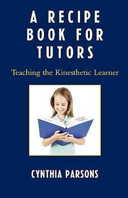 Recipe Book for Tutors: Teaching the Kinesthetic Learner by Parsons, Cynthia