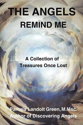 The Angels Remind Me: A Collection of Treasures Once Lost by Green M. Msc, Pamela Landolt