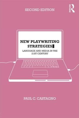 New Playwriting Strategies: Language and Media in the 21st Century by Castagno, Paul C.