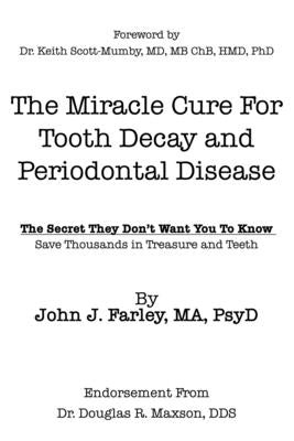 The Miracle Cure For Tooth Decay And Periodontal Disease: The Secret They Don't Want You To Know by Scott-Mumby, Keith