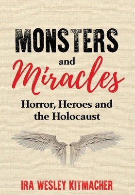Monsters and Miracles: Horror, Heroes and the Holocaust by Kitmacher, Ira Wesley