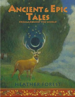 Ancient and Epic Tales: From Around the World by Forest, Heather