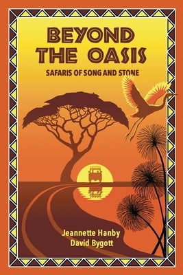 Beyond The Oasis: Safaris of Song and Stone by Hanby, Jeannette