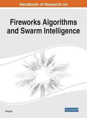 Handbook of Research on Fireworks Algorithms and Swarm Intelligence by Tan, Ying