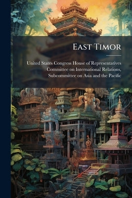 East Timor: A New Beginning? by United States Congress House of Represen