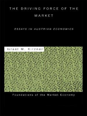 The Driving Force of the Market: Essays in Austrian Economics by Kirzner, Israel M.