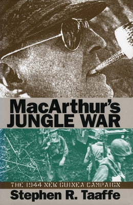 Macarthur's Jungle War: The 1944 New Guinea Campaign by Taaffe, Stephen R.