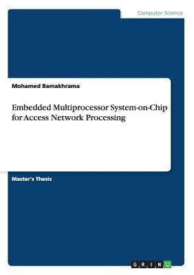 Embedded Multiprocessor System-on-Chip for Access Network Processing by Bamakhrama, Mohamed