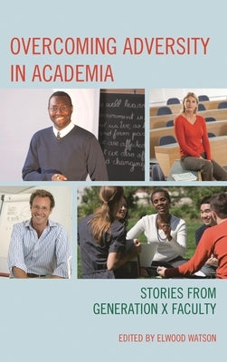 Overcoming Adversity in Academia: Stories from Generation X Faculty by Watson, Elwood
