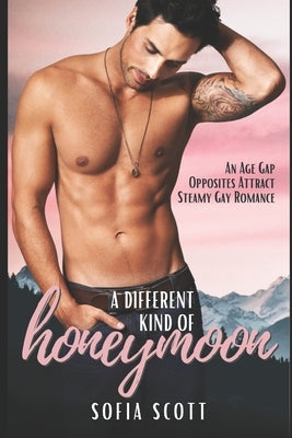 A Different Kind of Honeymoon: An Age-Gap, Opposites Attract, Steamy Gay Romance by Scott, Sofia