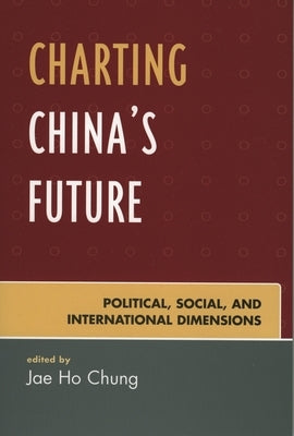Charting China's Future: Political, Social, and International Dimensions by Chung, Jae Ho