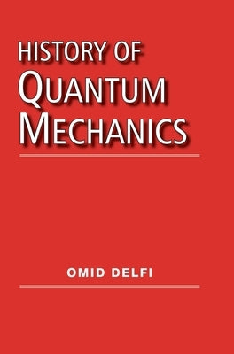 History of Quantum Mechanics by Delfi, Omid