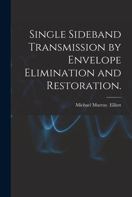 Single Sideband Transmission by Envelope Elimination and Restoration. by Elliott, Michael Murray