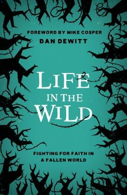 Life in the Wild: Fighting for Faith in a Fallen World by DeWitt, Dan