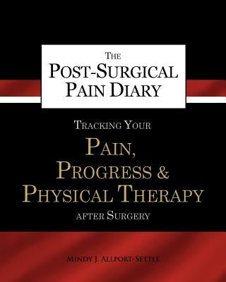 The Post-Surgical Pain Diary: Tracking Your Pain, Progress & Physical Therapy after Surgery by Allport-Settle, Mindy J.