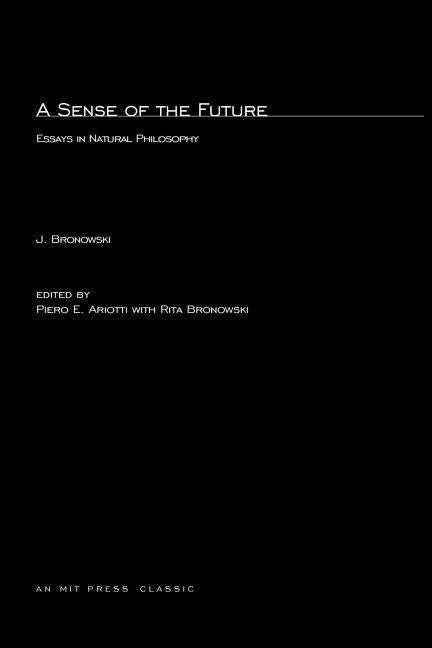 A Sense of the Future: Essays in Natural Philosophy by Bronowski, Jacob
