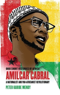 Amílcar Cabral: A Nationalist and Pan-Africanist Revolutionary by Mendy, Peter Karibe