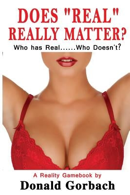 Does "Real" Really Matter?: Who Has Real....Who Doesn't? by Gorbach, Donald