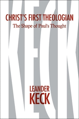 Christ's First Theologian: The Shape of Paul's Thought by Keck, Leander E.